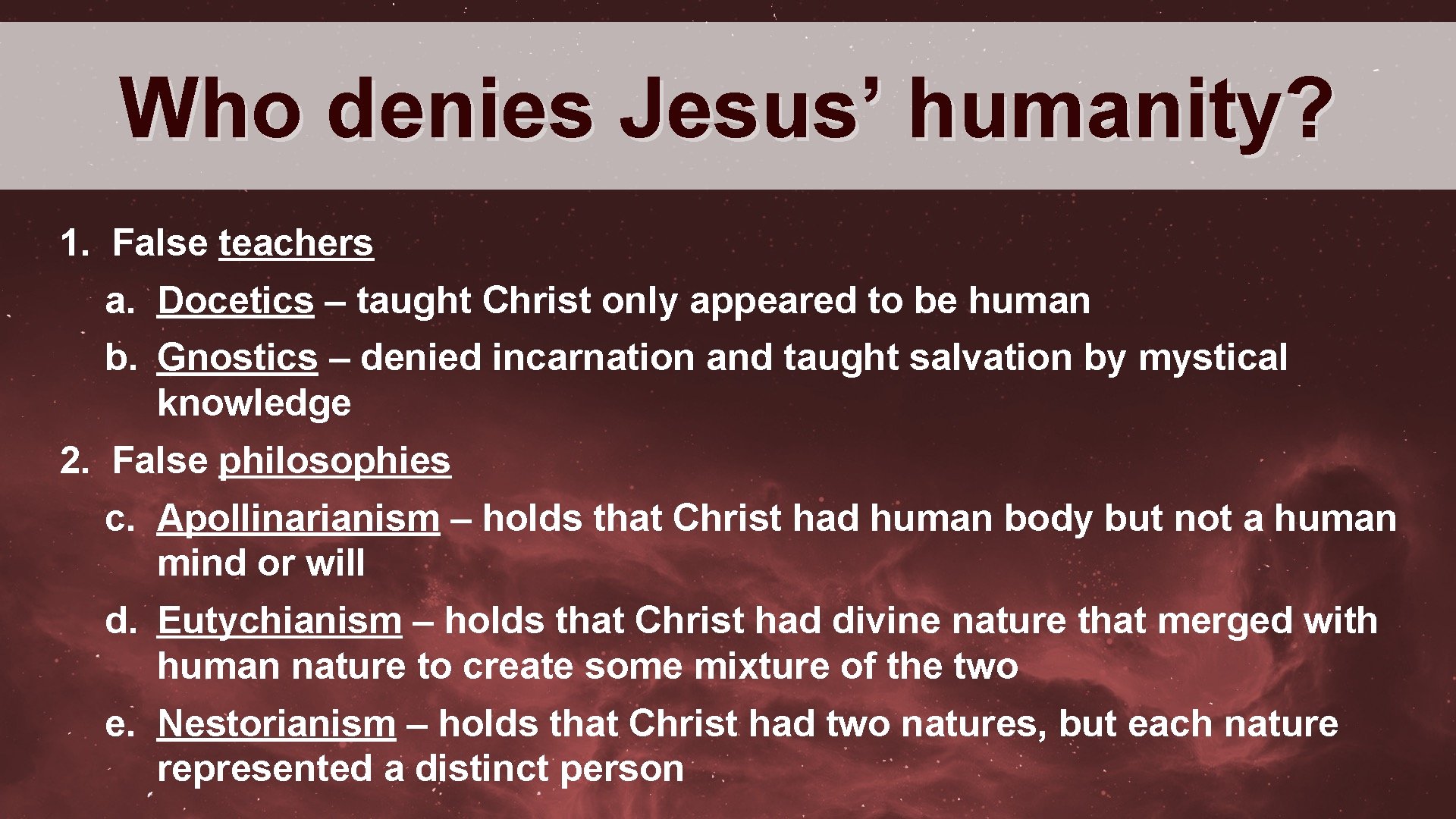 Who denies Jesus’ humanity? 1. False teachers a. Docetics – taught Christ only appeared Who denies Jesus’ humanity? 1. False teachers a. Docetics – taught Christ only appeared