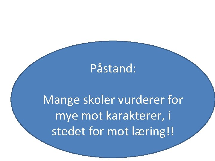 Påstand: Mange skoler vurderer for mye mot karakterer, i stedet for mot læring!! 