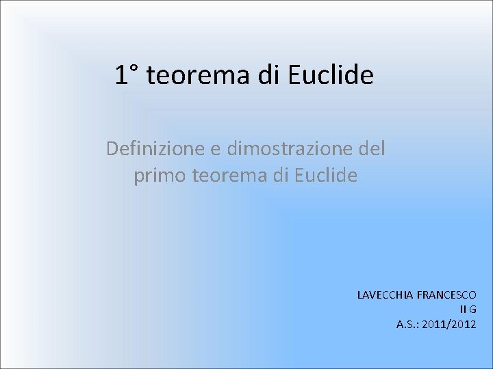 1° teorema di Euclide Definizione e dimostrazione del primo teorema di Euclide LAVECCHIA FRANCESCO