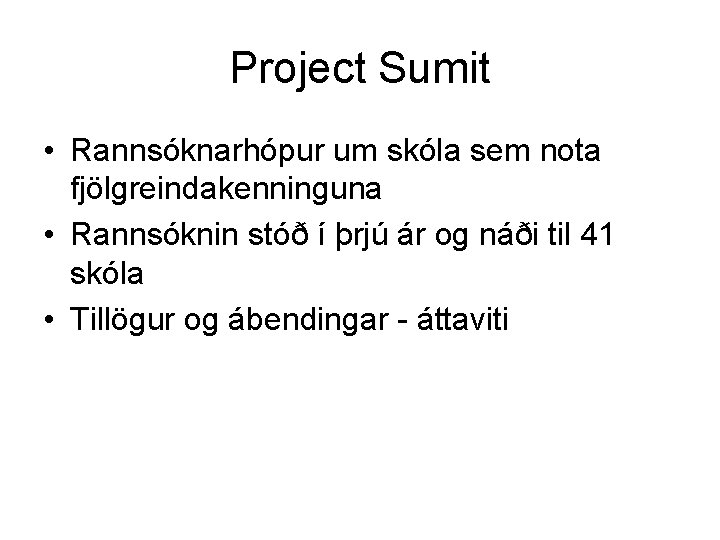 Project Sumit • Rannsóknarhópur um skóla sem nota fjölgreindakenninguna • Rannsóknin stóð í þrjú