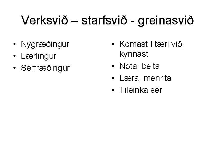 Verksvið – starfsvið - greinasvið • Nýgræðingur • Lærlingur • Sérfræðingur • Komast í