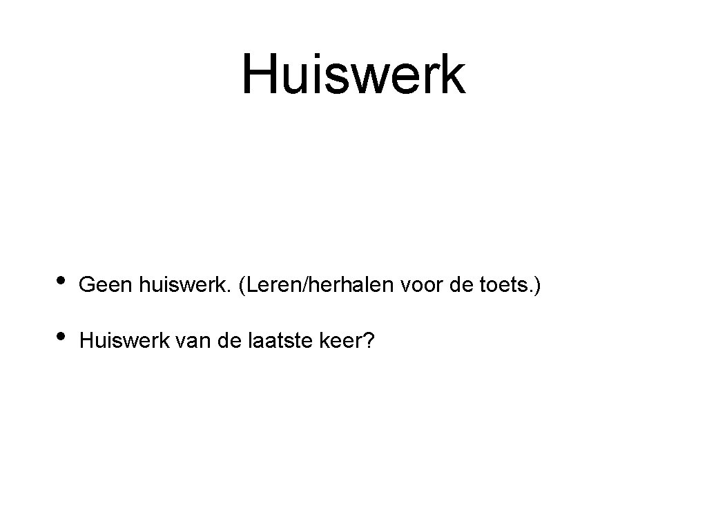 Huiswerk • Geen huiswerk. (Leren/herhalen voor de toets. ) • Huiswerk van de laatste