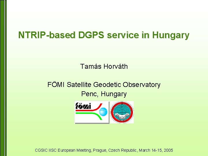 NTRIP-based DGPS service in Hungary Tamás Horváth FÖMI Satellite Geodetic Observatory Penc, Hungary CGSIC