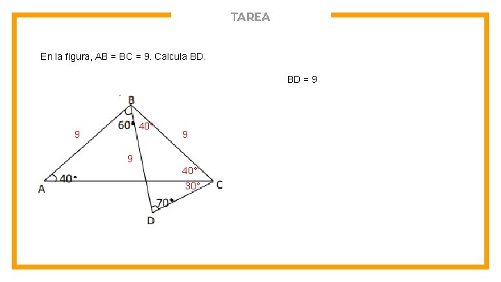 TAREA En la figura, AB = BC = 9. Calcula BD. BD = 9