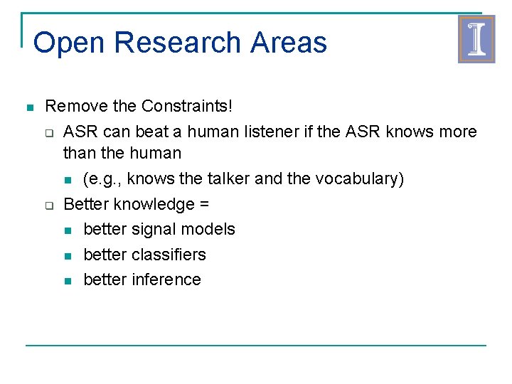 Open Research Areas Remove the Constraints! ASR can beat a human listener if the