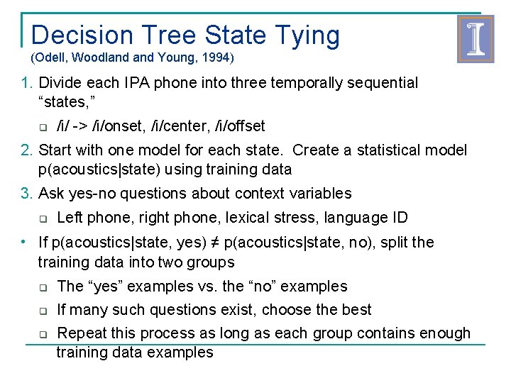 Decision Tree State Tying (Odell, Woodland Young, 1994) 1. Divide each IPA phone into