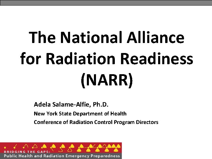 The National Alliance for Radiation Readiness (NARR) Adela Salame-Alfie, Ph. D. New York State