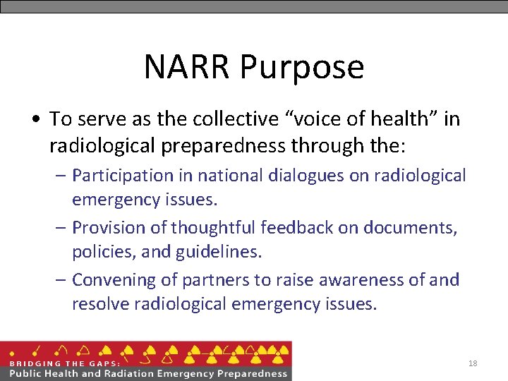 NARR Purpose • To serve as the collective “voice of health” in radiological preparedness