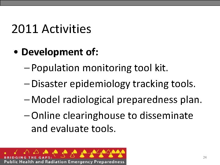 2011 Activities • Development of: – Population monitoring tool kit. – Disaster epidemiology tracking