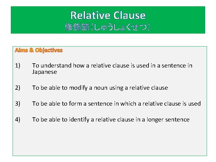 Relative Clause 修飾節（しゅうしょくせつ） Aims & Objectives 1) To understand how a relative clause is