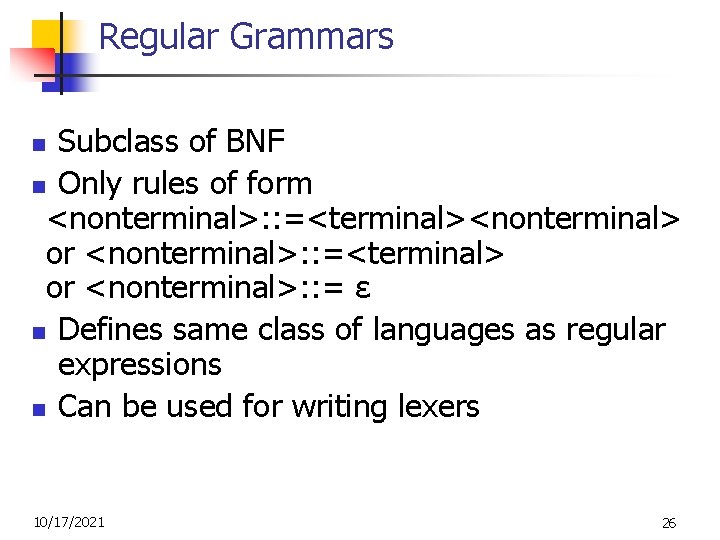 Regular Grammars Subclass of BNF n Only rules of form <nonterminal>: : =<terminal><nonterminal> or