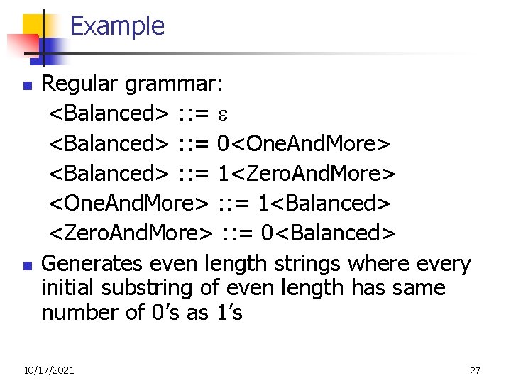 Example n n Regular grammar: <Balanced> : : = 0<One. And. More> <Balanced> :