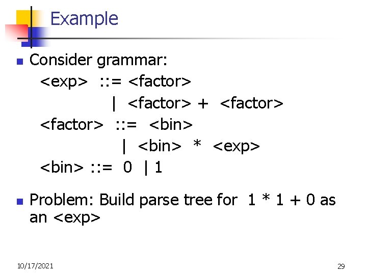 Example n n Consider grammar: <exp> : : = <factor> | <factor> + <factor>