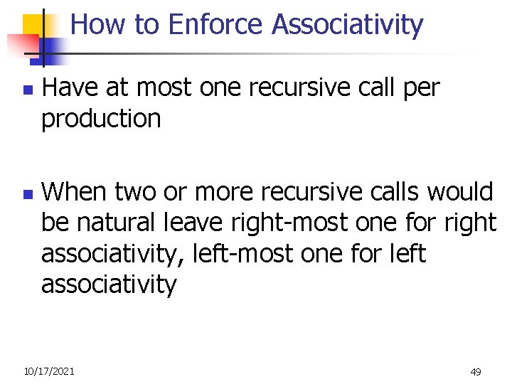 How to Enforce Associativity n n Have at most one recursive call per production