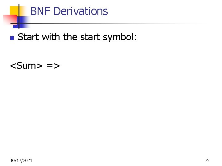 BNF Derivations n Start with the start symbol: <Sum> => 10/17/2021 9 