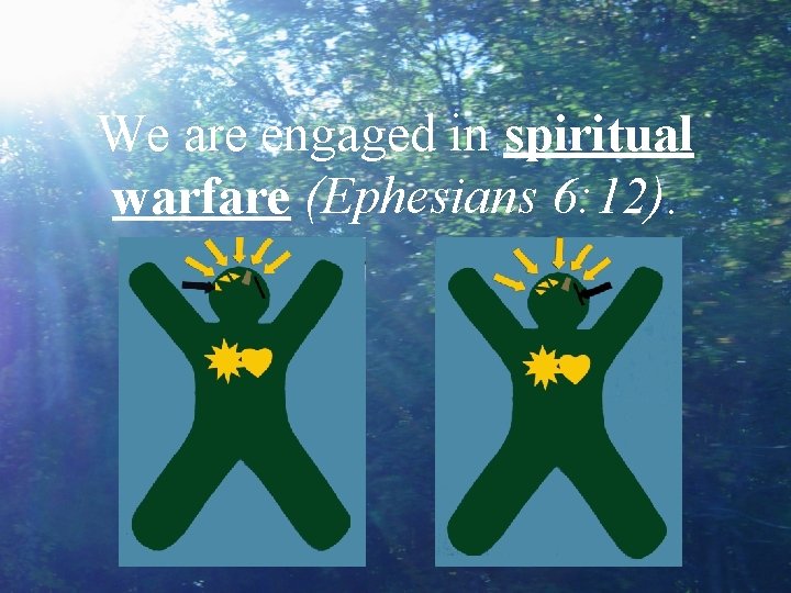 We are engaged in spiritual warfare (Ephesians 6: 12). 