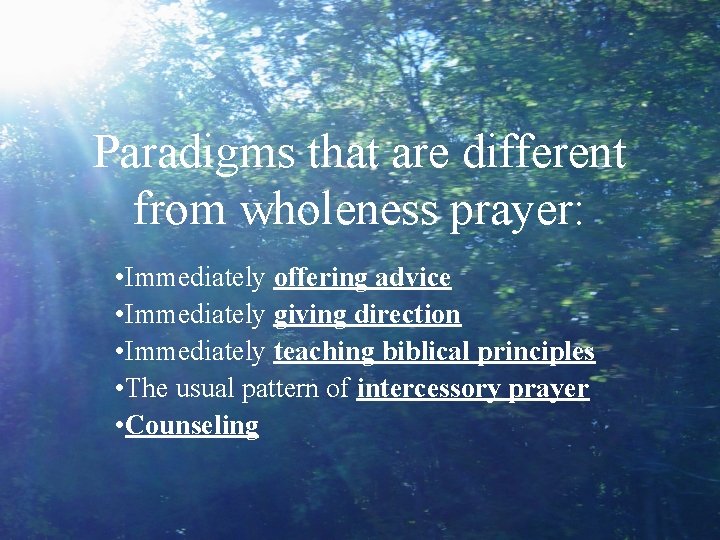 Paradigms that are different from wholeness prayer: • Immediately offering advice • Immediately giving