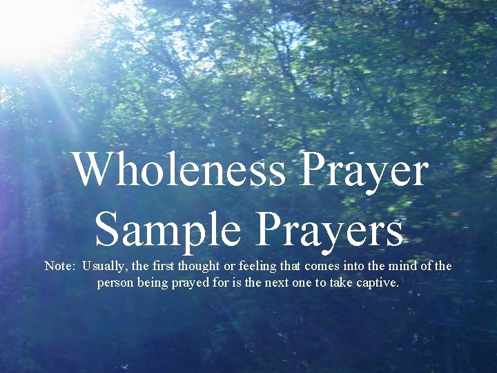 Wholeness Prayer Sample Prayers Note: Usually, the first thought or feeling that comes into