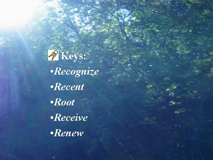 Keys: • Recognize • Recent • Root • Receive • Renew 