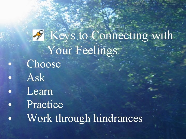 Keys to Connecting with Your Feelings: • • • Choose Ask Learn Practice Work