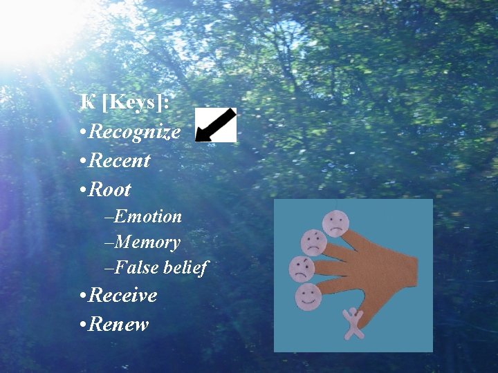 Ҝ [Keys]: • Recognize • Recent • Root –Emotion –Memory –False belief • Receive