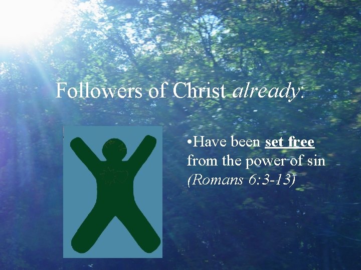 Followers of Christ already: • Have been set free from the power of sin