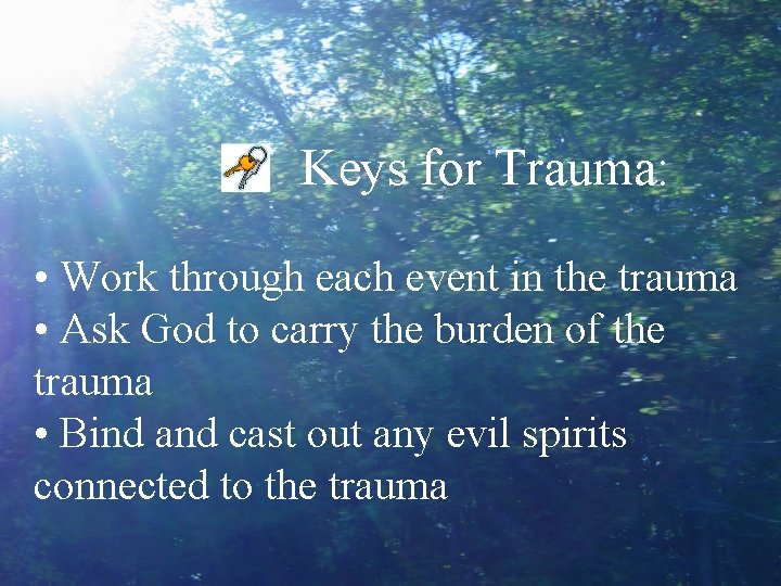 Keys for Trauma: • Work through each event in the trauma • Ask God