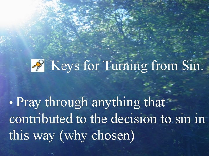 Keys for Turning from Sin: • Pray through anything that contributed to the decision