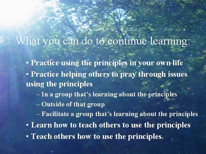 What you can do to continue learning: • Practice using the principles in your