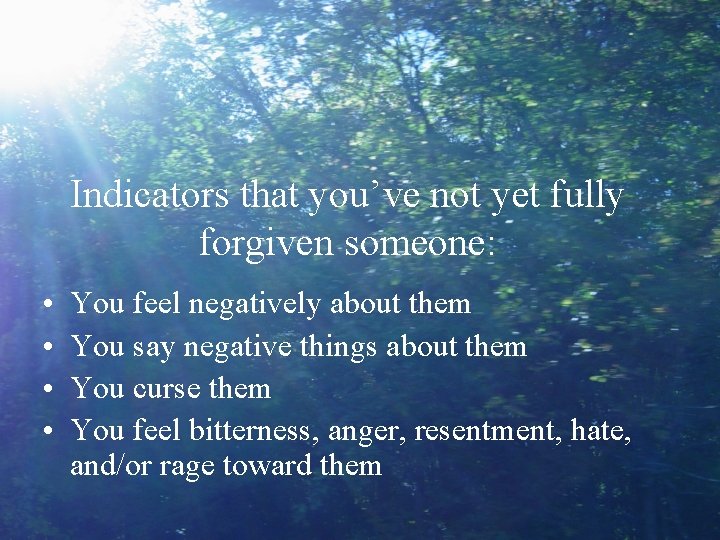 Indicators that you’ve not yet fully forgiven someone: • • You feel negatively about