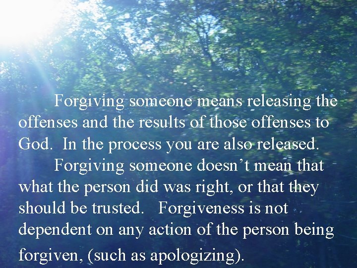 Forgiving someone means releasing the offenses and the results of those offenses to God.