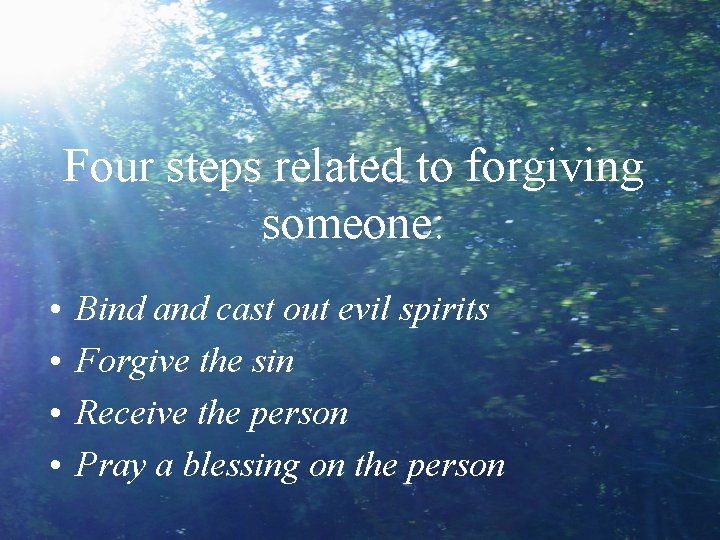 Four steps related to forgiving someone: • • Bind and cast out evil spirits