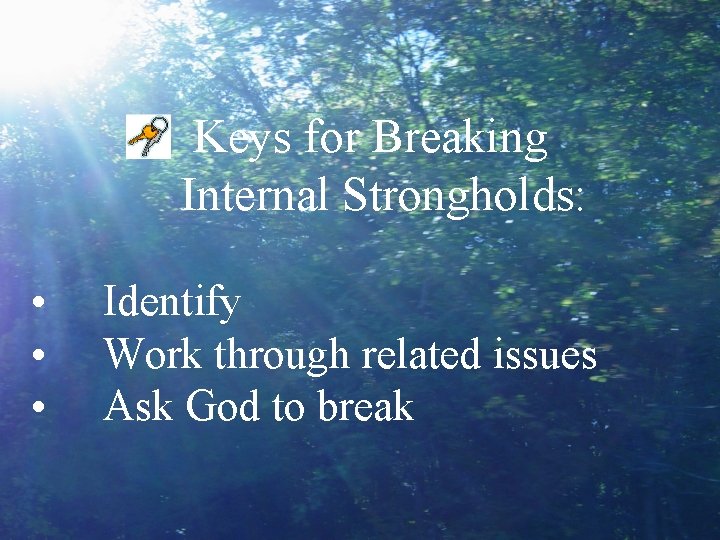 Keys for Breaking Internal Strongholds: • • • Identify Work through related issues Ask