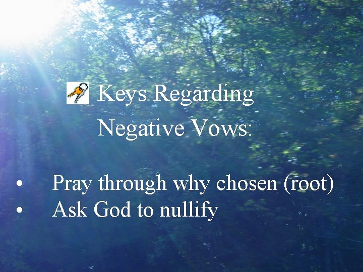 Keys Regarding Negative Vows: • • Pray through why chosen (root) Ask God to