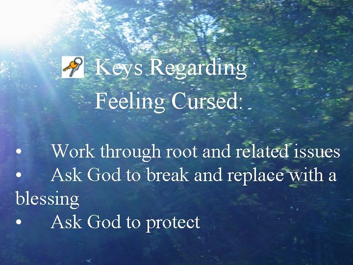 Keys Regarding Feeling Cursed: • Work through root and related issues • Ask God
