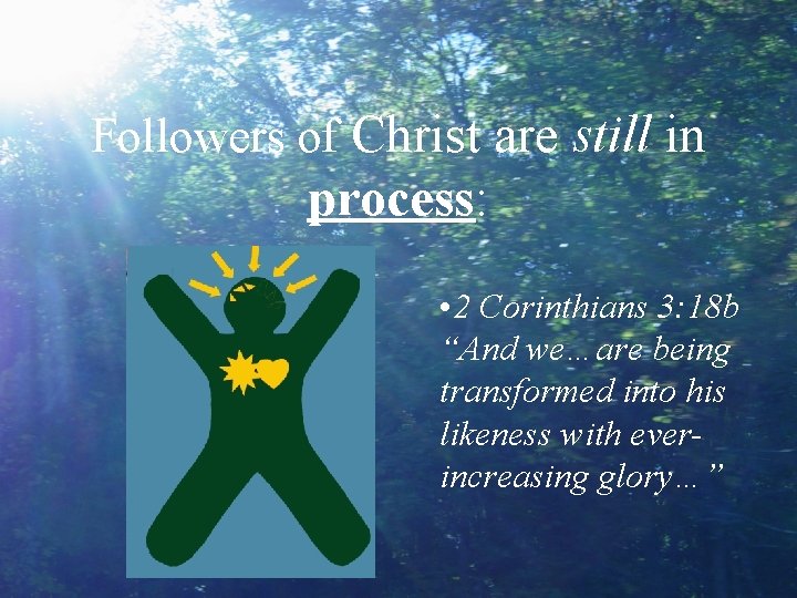 Followers of Christ are still in process: • 2 Corinthians 3: 18 b “And