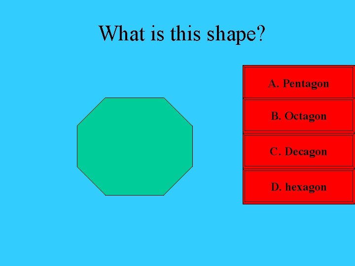 What is this shape? A. Pentagon B. Octagon C. Decagon D. hexagon 