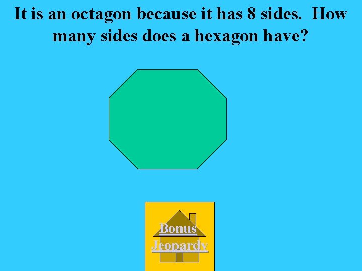 It is an octagon because it has 8 sides. How many sides does a