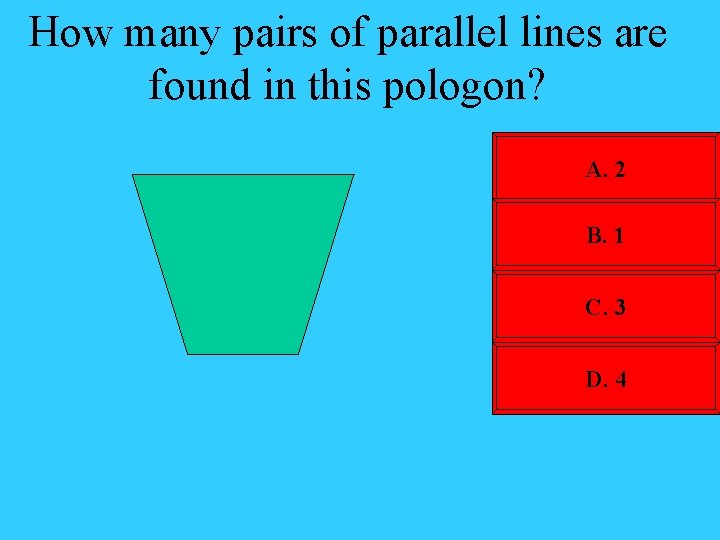 How many pairs of parallel lines are found in this pologon? A. 2 B.