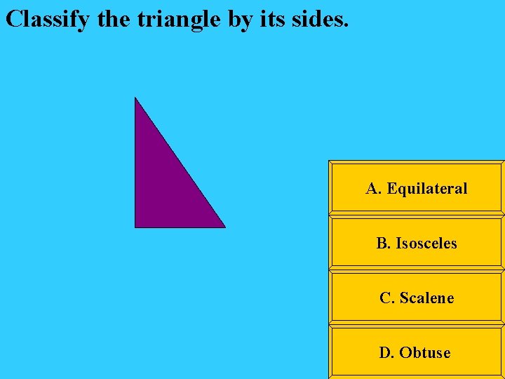 Classify the triangle by its sides. A. Equilateral B. Isosceles C. Scalene D. Obtuse