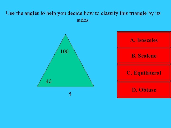 Use the angles to help you decide how to classify this triangle by its