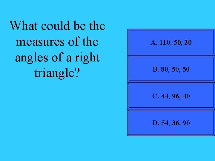 What could be the measures of the angles of a right triangle? A. 110,