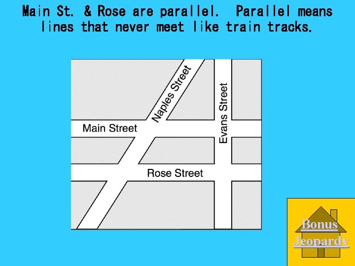 Main St. & Rose are parallel. Parallel means lines that never meet like train