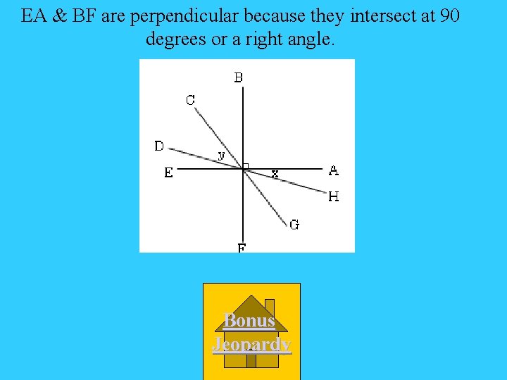 EA & BF are perpendicular because they intersect at 90 degrees or a right