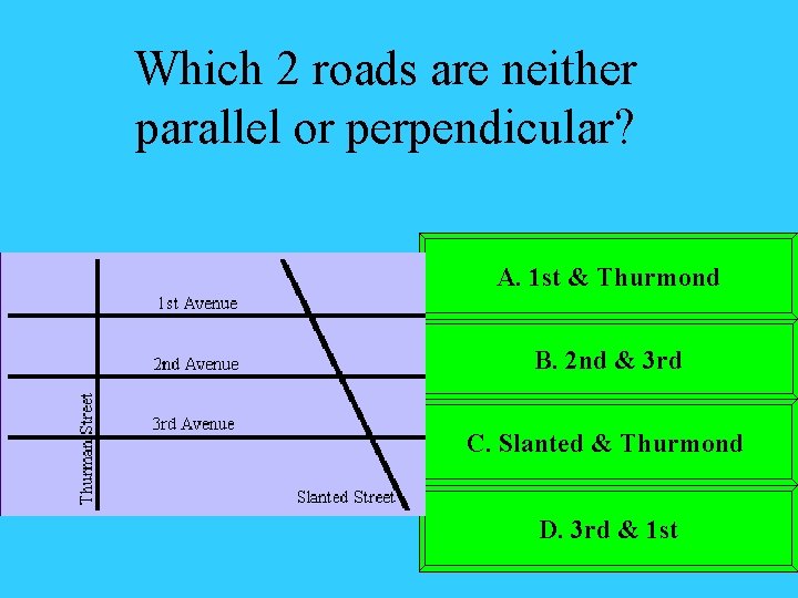Which 2 roads are neither parallel or perpendicular? A. 1 st & Thurmond B.