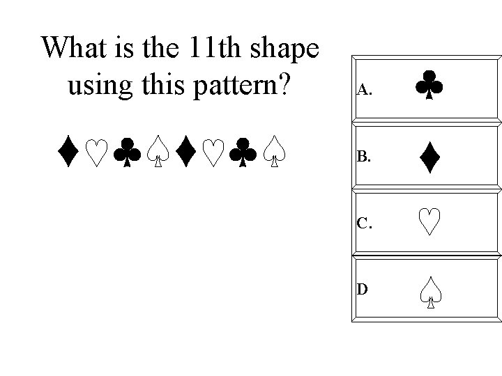 What is the 11 th shape using this pattern? A. B. C. D 