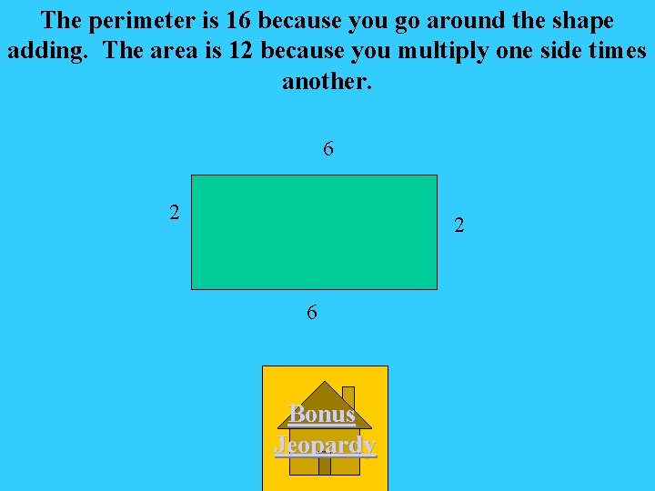 The perimeter is 16 because you go around the shape adding. The area is