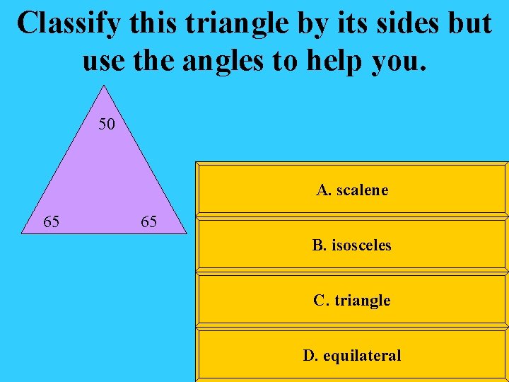 Classify this triangle by its sides but use the angles to help you. 50