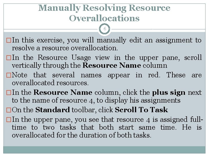 Manually Resolving Resource Overallocations 6 �In this exercise, you will manually edit an assignment