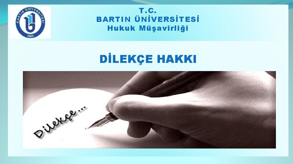 T. C. BARTIN ÜNİVERSİTESİ Hukuk Müşavirliği DİLEKÇE HAKKI 